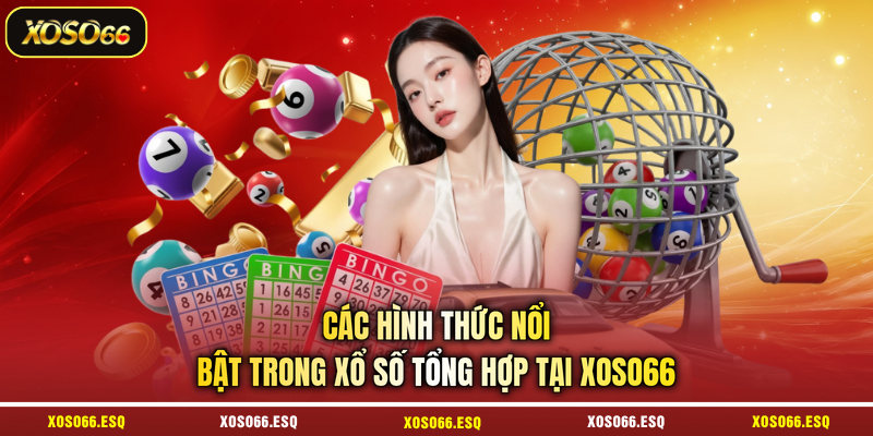 Các hình thức nổi bật trong xổ số tổng hợp tại XOSO66