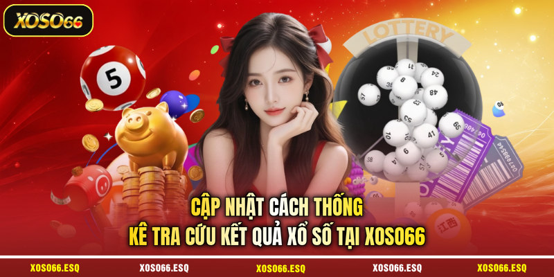 Cập nhật cách thống kê tra cứu kết quả xổ số tại XOSO66