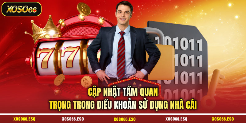 Cập nhật tầm quan trọng trong điều khoản sử dụng nhà cái