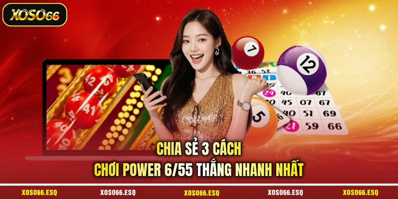 Chia sẻ 3 cách chơi Power 6/55 thắng nhanh nhất