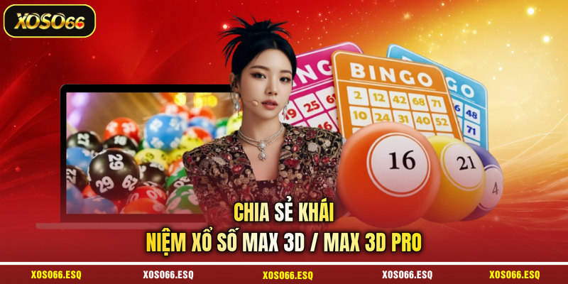 Chia sẻ khái niệm xổ số Max 3D/Max 3D Pro