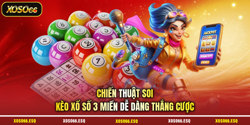 Chiến thuật soi kèo xổ số 3 miền dễ dàng thắng cược