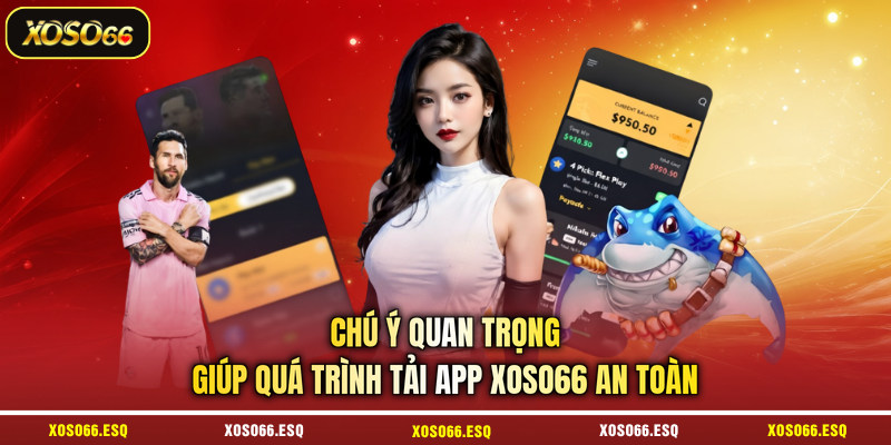 Chú ý quan trọng giúp quá trình tải app XOSO66 an toàn