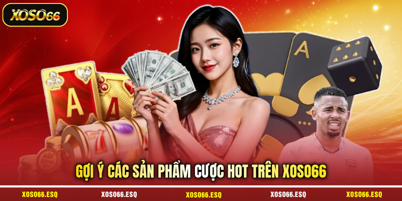 Gợi ý các sản phẩm cược hot trên XOSO66