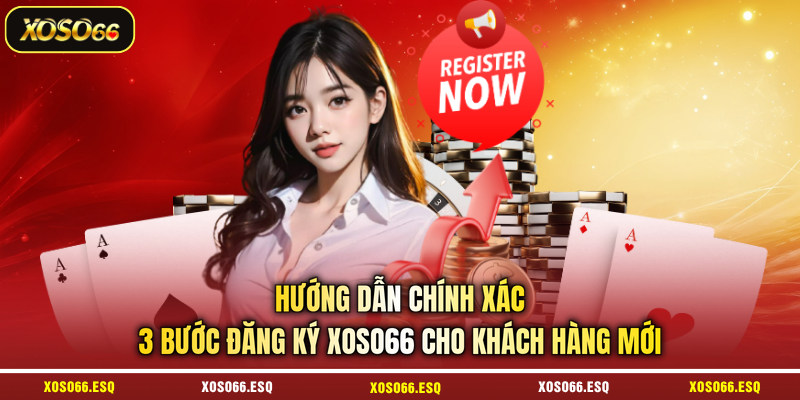 Hướng dẫn chính xác 3 bước đăng ký XOSO66 cho khách hàng mới