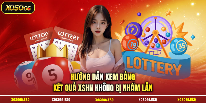 Hướng dẫn xem bảng kết quả XSHN không bị nhầm lẫn
