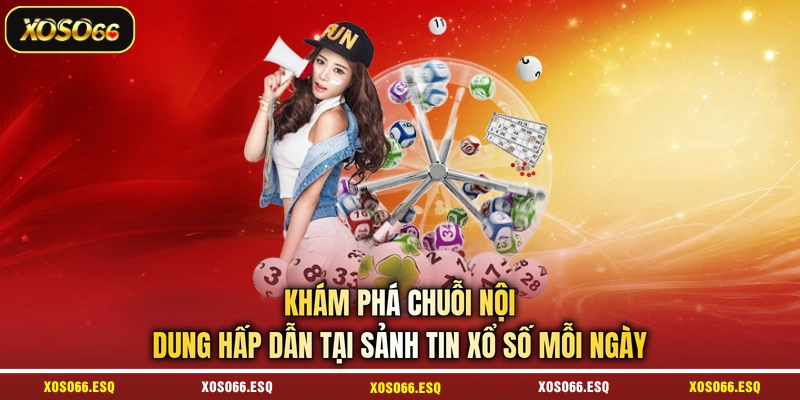 Khám phá chuỗi nội dung hấp dẫn tại sảnh tin xổ số mỗi ngày