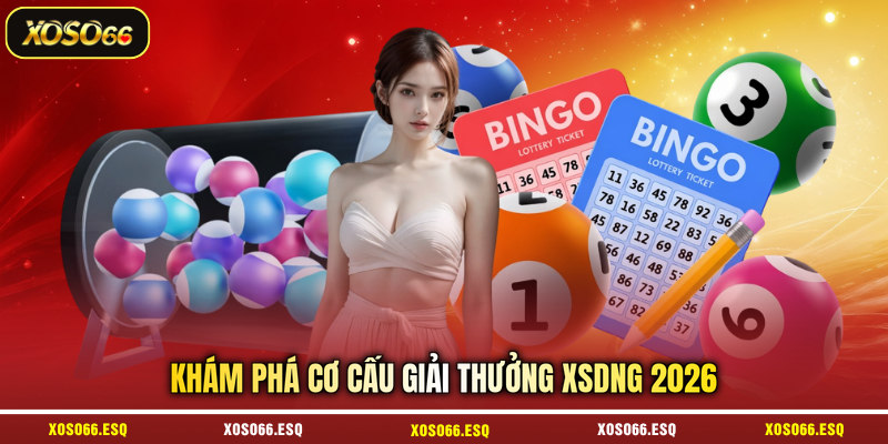 Khám phá cơ cấu giải thưởng XSDNG 2026