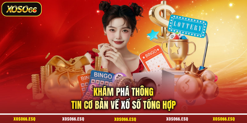 Khám phá thông tin cơ bản về xổ số tổng hợp