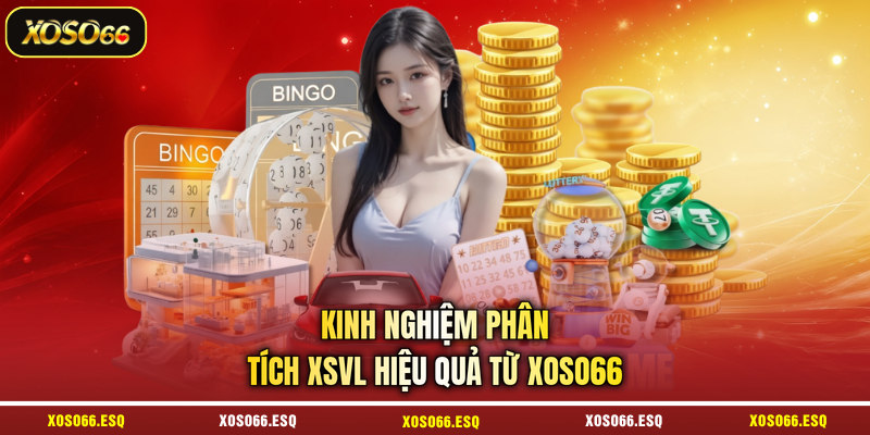 Kinh nghiệm phân tích XSVL hiệu quả từ XOSO66