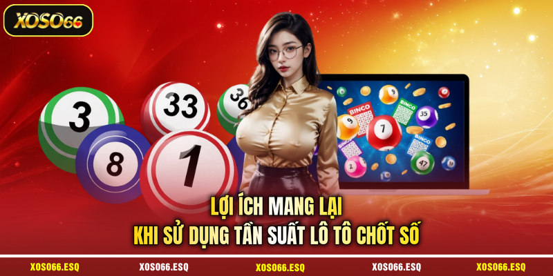 Lợi ích mang lại khi sử dụng tần suất lô tô chốt số