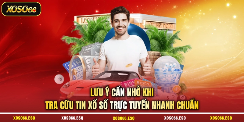 Lưu ý cần nhớ khi tra cứu tin xổ số trực tuyến nhanh chuẩn