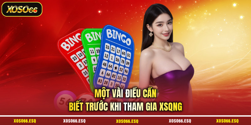 Một vài điều cần biết trước khi tham gia XSQNG