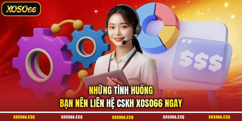 Những tình huống bạn nên liên hệ CSKH XOSO66 ngay
