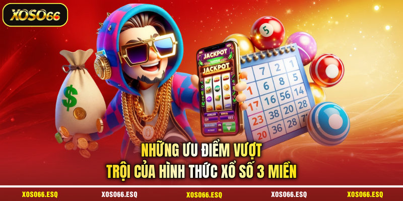 Những ưu điểm vượt trội của hình thức xổ số 3 miền