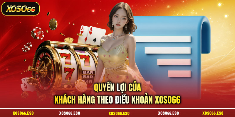 Quyền lợi của khách hàng theo điều khoản XOSO66