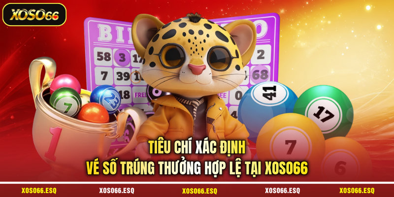 Tiêu chí xác định vé số trúng thưởng hợp lệ tại XOSO66