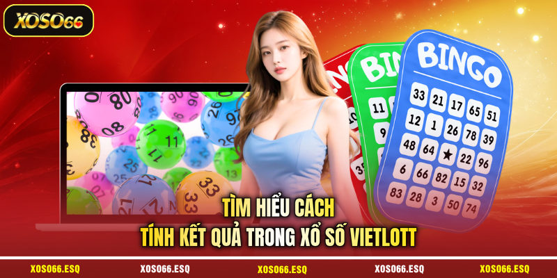 Tìm hiểu cách tính kết quả trong xổ số Vietlott