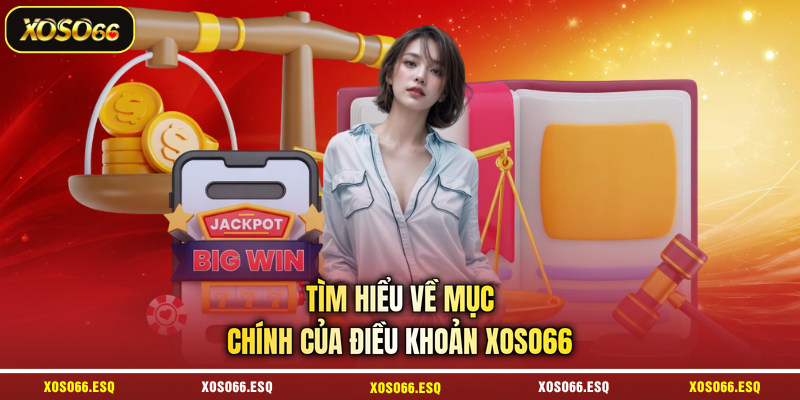 Tìm hiểu về mục chính của điều khoản XOSO66 