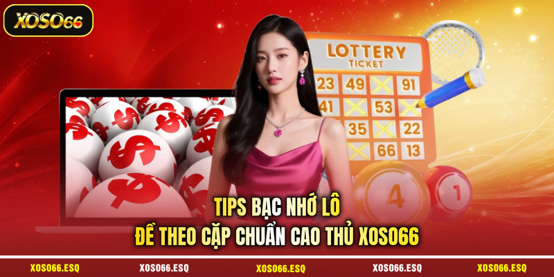 Tips bạc nhớ lô đề theo cặp chuẩn cao thủ XOSO66