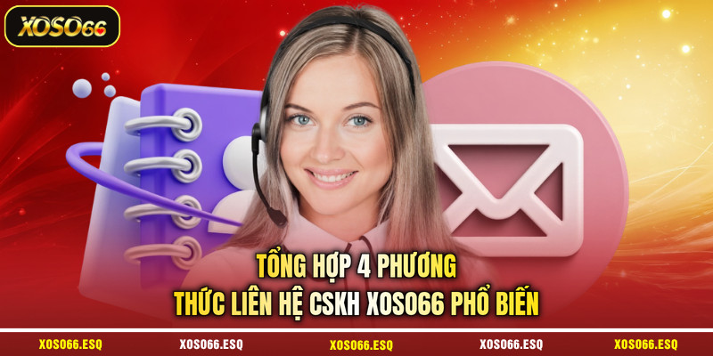 Tổng hợp 4 phương thức liên hệ CSKH XOSO66 phổ biến