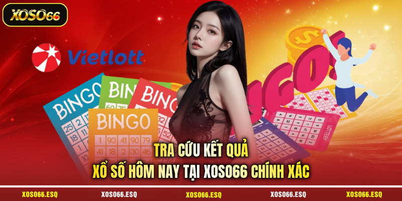 Tra cứu kết quả xổ số hôm nay tại XOSO66 chính xác