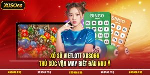 Xổ Số Vietlott XOSO66 - Thử Sức Vận May Biết Đâu Như Ý