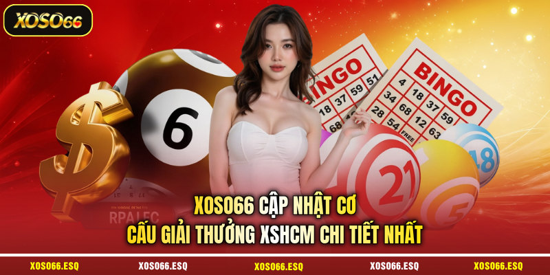 XOSO66 cập nhật cơ cấu giải thưởng XSHCM chi tiết nhất