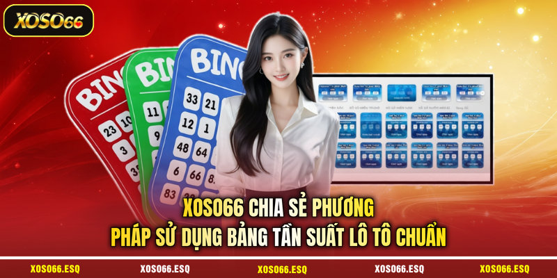 XOSO66 chia sẻ phương pháp sử dụng bảng tần suất lô tô chuẩn