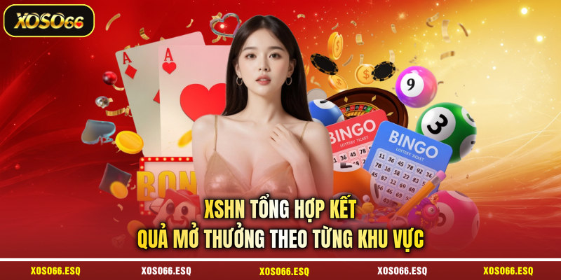 XSHN tổng hợp kết quả mở thưởng theo từng khu vực