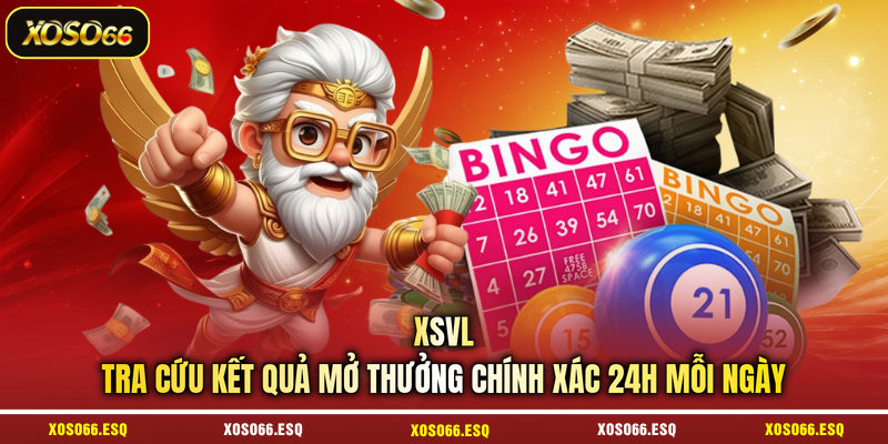 XSVL - Tra Cứu Kết Quả Mở Thưởng Chính Xác 24H Mỗi Ngày